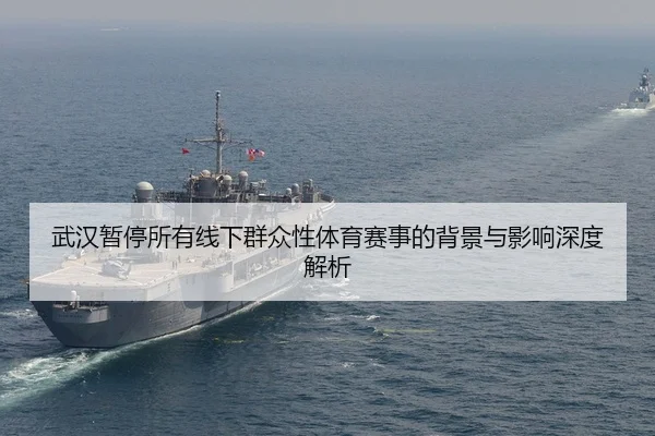 武汉暂停所有线下群众性体育赛事的背景与影响深度解析