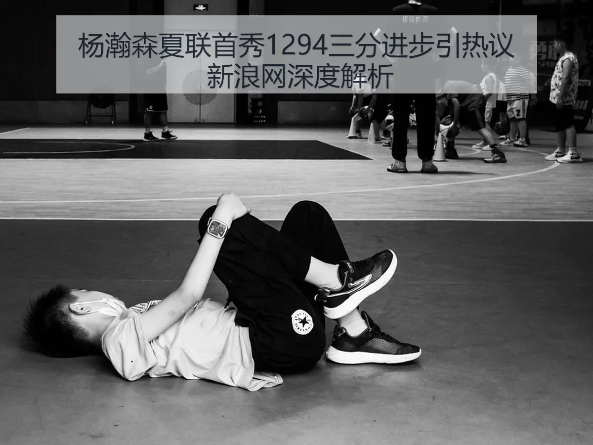 杨瀚森夏联首秀1294三分进步引热议